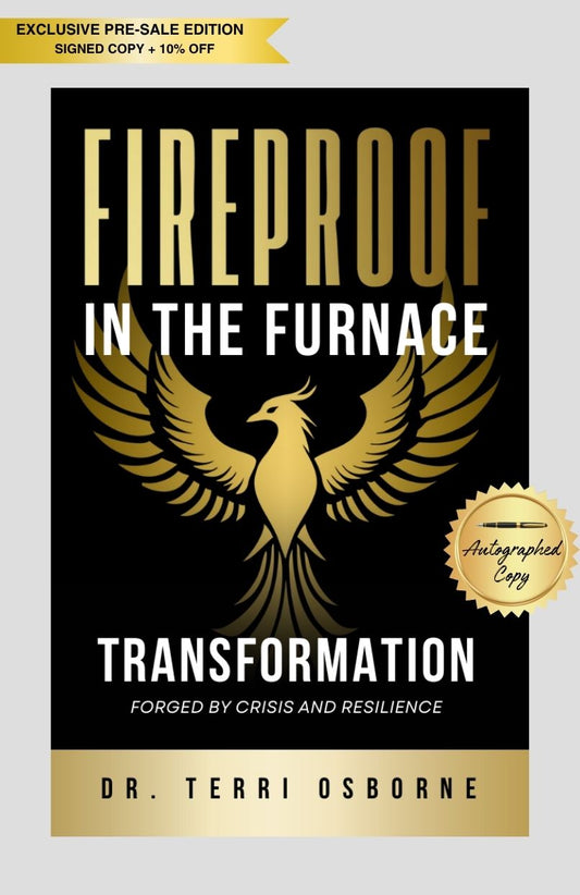 Fireproof in the Furnace: Transformation Forged by Crisis and Resilience by Dr. Terri Osborne