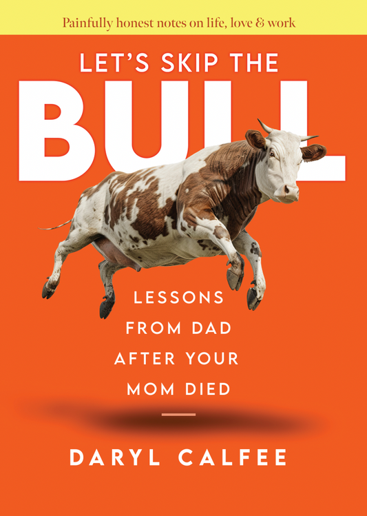 Let’s Skip the Bull: Lessons from Dad After Your Mom Died by Daryl Calfee