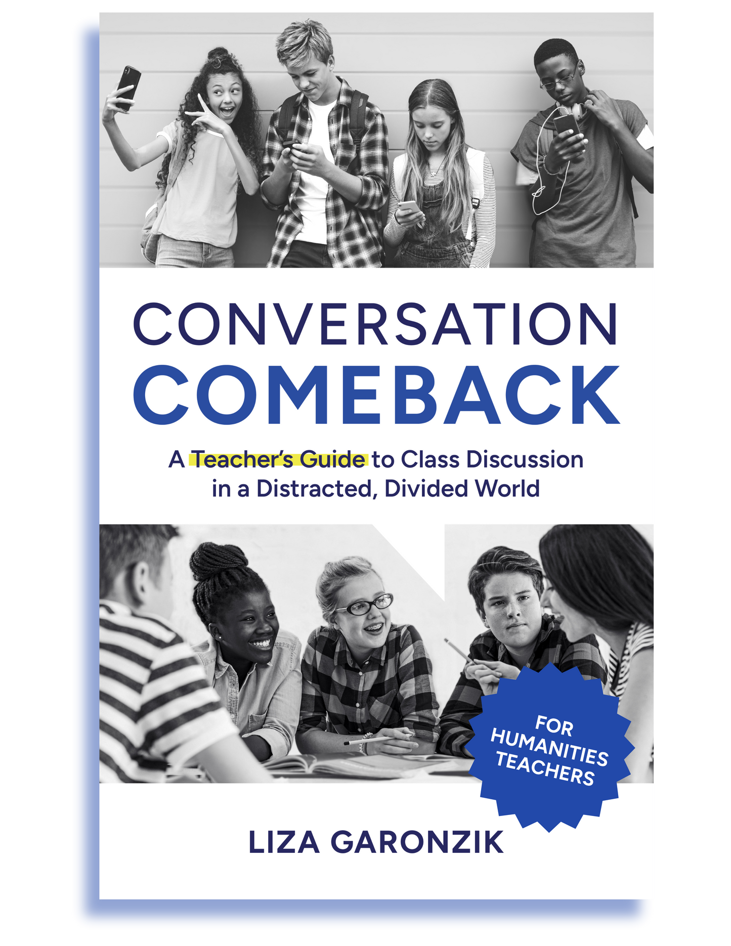 Conversation Comeback: A Teacher’s Guide to Class Discussion in a Distracted, Divided World by Liza Garonzik