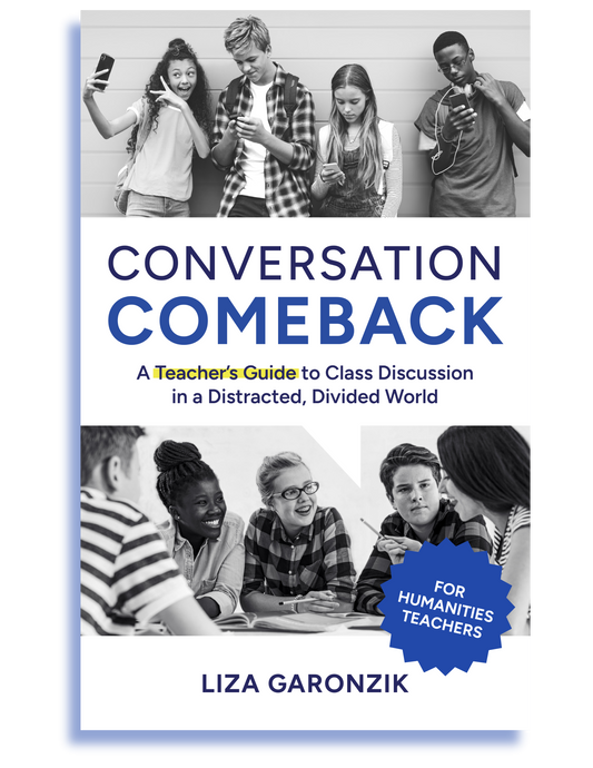 Conversation Comeback: A Teacher’s Guide to Class Discussion in a Distracted, Divided World by Liza Garonzik
